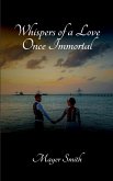 Whispers of a Love Once Immortal Whispers of a Love Once Immortal
