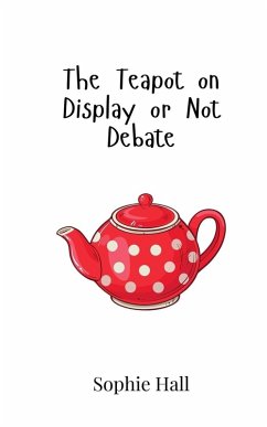 The Teapot on Display or Not Debate - Hall, Sophie