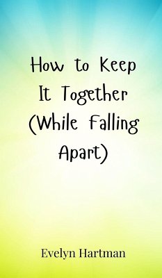 Cover How to Keep It Together (While Falling Apart)