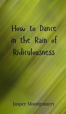 How to Dance in the Rain of Ridiculousness - Montgomery, Jasper