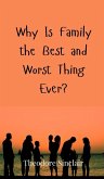 Why Is Family the Best and Worst Thing Ever? Why Is Family the Best and Worst Thing Ever?
