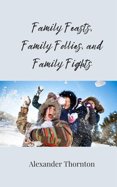 Family Feasts, Family Follies, and Family Fights Family Feasts, Family Follies, and Family Fights