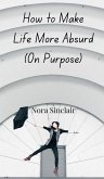 How to Make Life More Absurd (On Purpose) How to Make Life More Absurd (On Purpose)