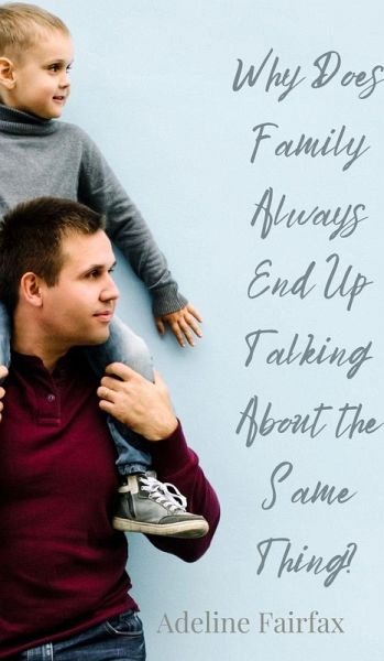 Why Does Family Always End Up Talking About the Same Thing? Why Does Family Always End Up Talking About the Same Thing?
