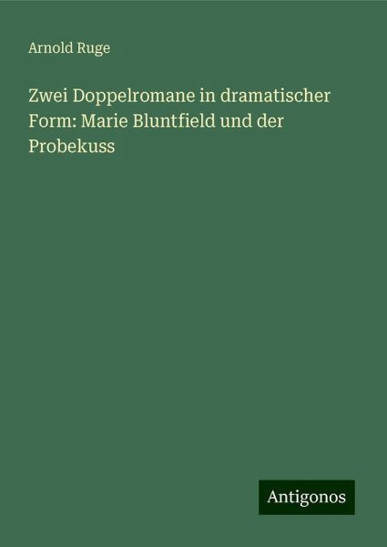 Zwei Doppelromane in dramatischer Form: Marie Bluntfield und der Probekuss Zwei Doppelromane in dramatischer Form: Marie Bluntfield und der Probekuss