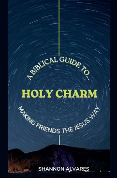 Holy Charm - A Biblical Guide to Making Friends The Jesus Way - Alvares, Shannon