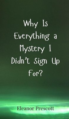 Why Is Everything a Mystery I Didn't Sign Up For? - Prescott, Eleanor