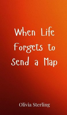 When Life Forgets to Send a Map - Sterling, Olivia