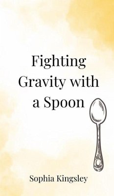 Fighting Gravity with a Spoon - Kingsley, Sophia