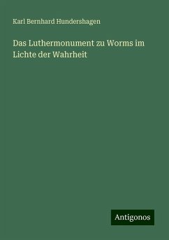 Das Luthermonument zu Worms im Lichte der Wahrheit - Hundershagen, Karl Bernhard