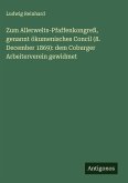 Zum Allerwelts-Pfaffenkongreß, genannt ökumenisches Concil (8. December 1869): dem Coburger Arbeiterverein gewidmet Zum Allerwelts-Pfaffenkongreß, genannt ökumenisches Concil (8. December 1869): dem Coburger Arbeiterverein gewidmet