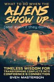 What to Do When the Aliens Show Up (and Even If They Don't) What to Do When the Aliens Show Up (and Even If They Don't)