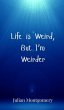 Life is Weird, But I'm Weirder - Bild 1