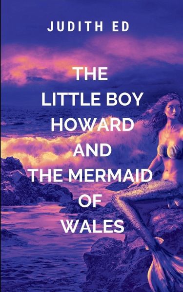 The Little Boy Howard And The Mermaid Of Wales The Little Boy Howard And The Mermaid Of Wales