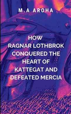 How Ragnar Lothbrok Conquered the Heart of Kattegat and Defeated Mercia - Aroha, M.