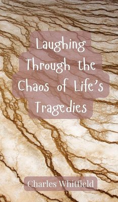 Laughing Through the Chaos of Life's Tragedies - Whitfield, Charles