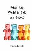 When the World is Soft and Sweet When the World is Soft and Sweet