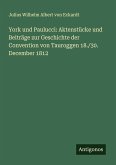 York und Paulucci: Aktenstücke und Beiträge zur Geschichte der Convention von Tauroggen 18./30. December 1812 York und Paulucci: Aktenstücke und Beiträge zur Geschichte der Convention von Tauroggen 18./30. December 1812