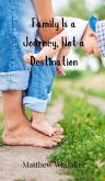 Family Is a Journey, Not a Destination Family Is a Journey, Not a Destination