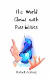 The World Glows with Possibilities The World Glows with Possibilities