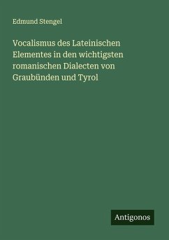 Vocalismus des Lateinischen Elementes in den wichtigsten romanischen Dialecten von Graubünden und Tyrol Cover Vocalismus des Lateinischen Elementes in den wichtigsten romanischen Dialecten von Graubünden und Tyrol