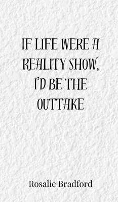 If Life Were a Reality Show, I'd Be the Outtake - Bradford, Rosalie