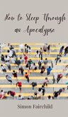 How to Sleep Through an Apocalypse How to Sleep Through an Apocalypse