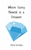 Where Every Moment is a Treasure Where Every Moment is a Treasure