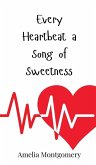 Every Heartbeat a Song of Sweetness Every Heartbeat a Song of Sweetness