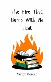 The Fire That Burns With No Heat The Fire That Burns With No Heat