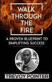Walk Through The Fire - A Proven Blueprint to Simplifying Success