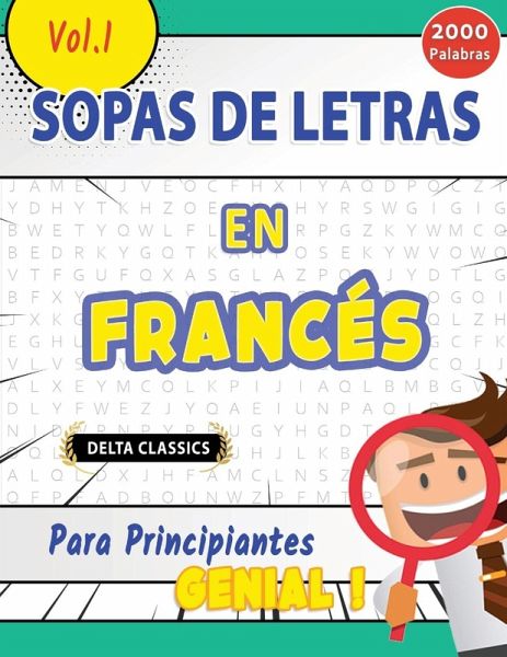 SOPA DE LETRAS EN EL FRANCÉS PARA PRINCIPIANTES - GENIAL! VOL.1 - DELTA CLASSICS SOPA DE LETRAS EN EL FRANCÉS PARA PRINCIPIANTES - GENIAL! VOL.1 - DELTA CLASSICS