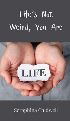 Life's Not Weird, You Are - Caldwell, Seraphina