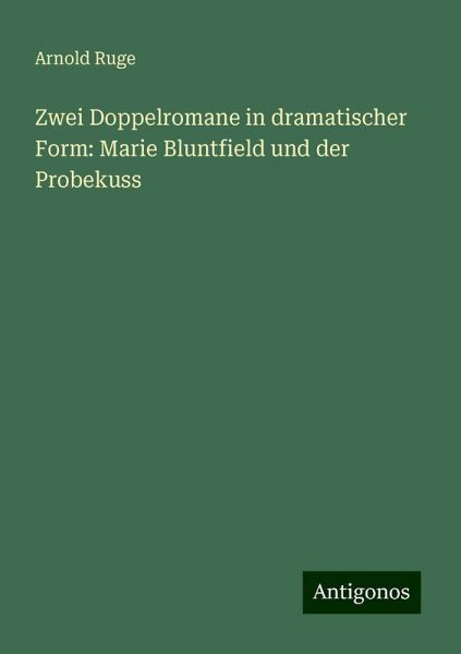 Zwei Doppelromane in dramatischer Form: Marie Bluntfield und der Probekuss Zwei Doppelromane in dramatischer Form: Marie Bluntfield und der Probekuss
