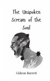 The Unspoken Scream of the Soul The Unspoken Scream of the Soul