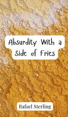 Absurdity With a Side of Fries Absurdity With a Side of Fries