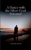 A Dance with the Silver-Eyed Sorcerer A Dance with the Silver-Eyed Sorcerer