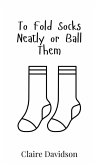 To Fold Socks Neatly or Ball Them To Fold Socks Neatly or Ball Them
