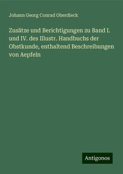 Zusätze und Berichtigungen zu Band I. und IV. des Illustr. Handbuchs der Obstkunde, enthaltend Beschreibungen von Aepfeln - Oberdieck, Johann Georg Conrad