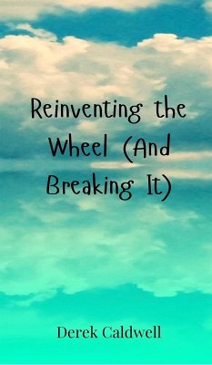 Reinventing the Wheel (And Breaking It) - Caldwell, Derek