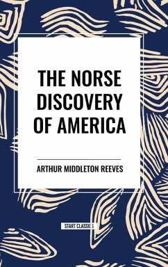 The Norse Discovery of America - Reeves, Arthur Middleton