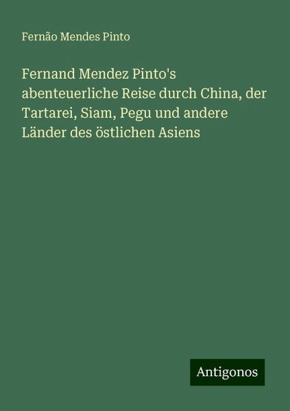 Fernand Mendez Pinto's abenteuerliche Reise durch China, der Tartarei, Siam, Pegu und andere Länder des östlichen Asiens
