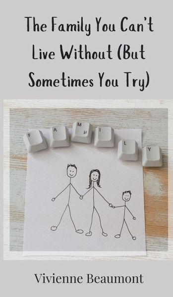 The Family You Can't Live Without (But Sometimes You Try) The Family You Can't Live Without (But Sometimes You Try)