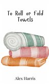 To Roll or Fold Towels To Roll or Fold Towels