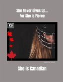 She Never Gives Up... For She is Fierce She is Canadian She Never Gives Up... For She is Fierce She is Canadian
