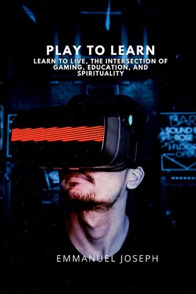 Play to Learn, Learn to Live, The Intersection of Gaming, Education, and Spirituality Play to Learn, Learn to Live, The Intersection of Gaming, Education, and Spirituality
