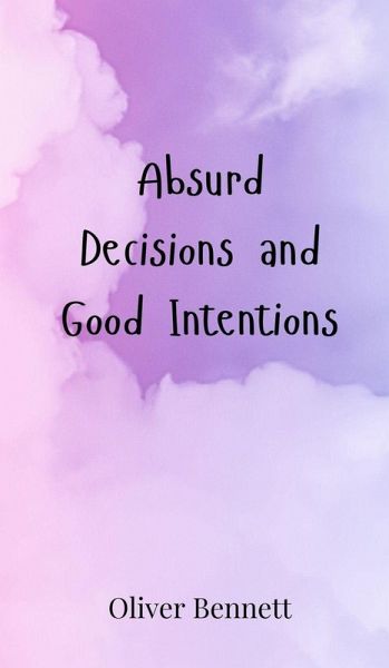 Absurd Decisions and Good Intentions Absurd Decisions and Good Intentions