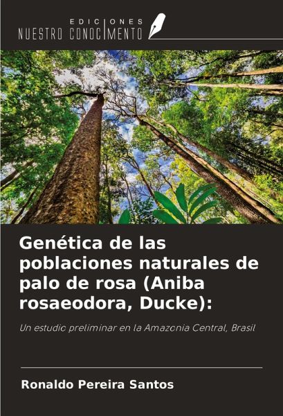 Genética de las poblaciones naturales de palo de rosa (Aniba rosaeodora, Ducke): Genética de las poblaciones naturales de palo de rosa (Aniba rosaeodora, Ducke):