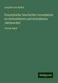Französische Geschichte vornehmlich im sechszehnten und siebzehnten Jahrhundert Französische Geschichte vornehmlich im sechszehnten und siebzehnten Jahrhundert