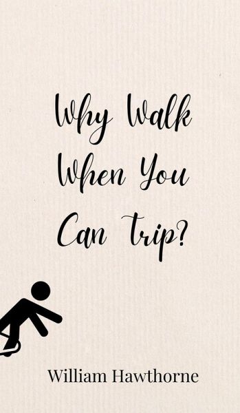 Why Walk When You Can Trip? Why Walk When You Can Trip?